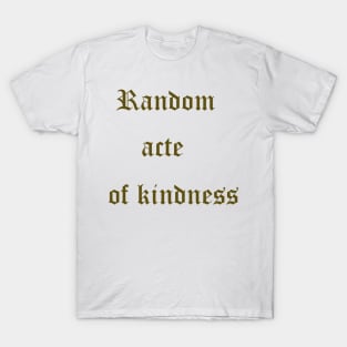 Random Acts of Kindness T-Shirt T-Shirt